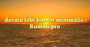  desain lobi kantor minimalis : Rumah.pro